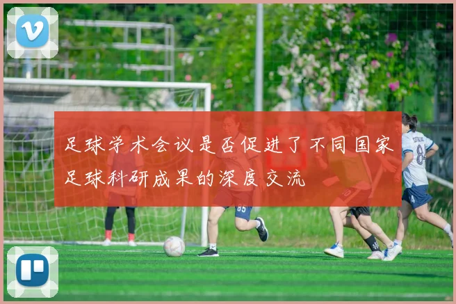足球学术会议是否促进了不同国家足球科研成果的深度交流